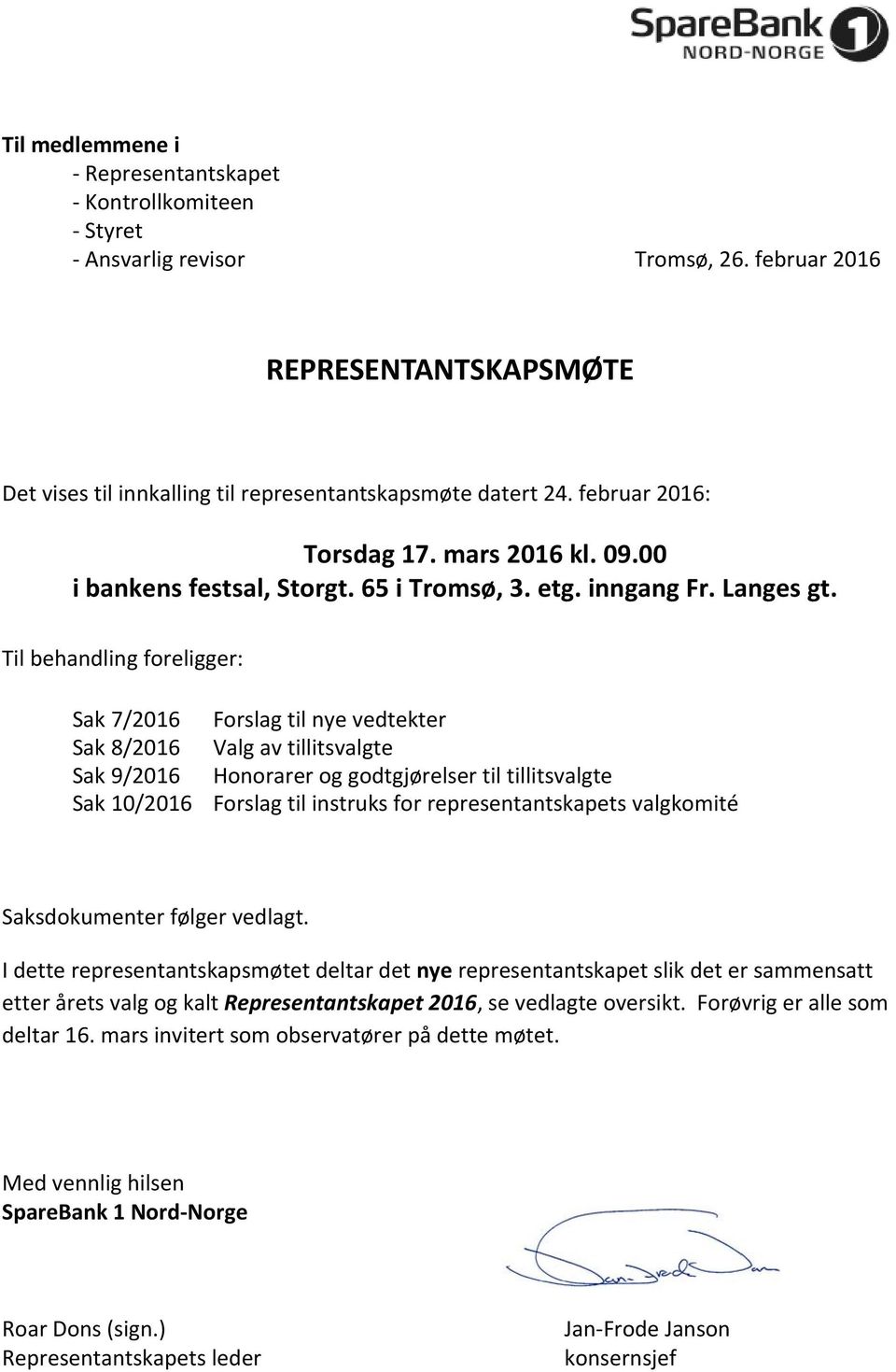 Til behandling foreligger: Sak 7/2016 Forslag til nye vedtekter Sak 8/2016 Valg av tillitsvalgte Sak 9/2016 Honorarer og godtgjørelser til tillitsvalgte Sak 10/2016 Forslag til instruks for