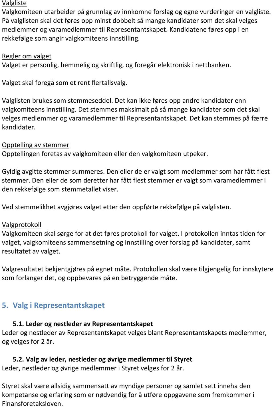 Kandidatene føres opp i en rekkefølge som angir valgkomiteens innstilling. Regler om valget Valget er personlig, hemmelig og skriftlig, og foregår elektronisk i nettbanken.