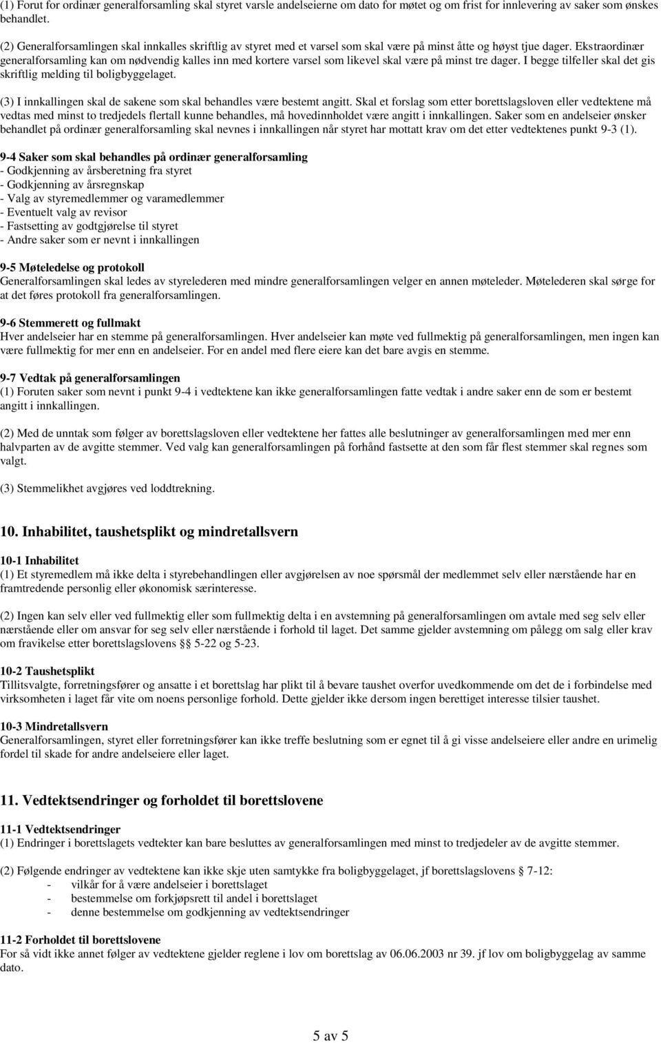 Ekstraordinær generalforsamling kan om nødvendig kalles inn med kortere varsel som likevel skal være på minst tre dager. I begge tilfeller skal det gis skriftlig melding til boligbyggelaget.