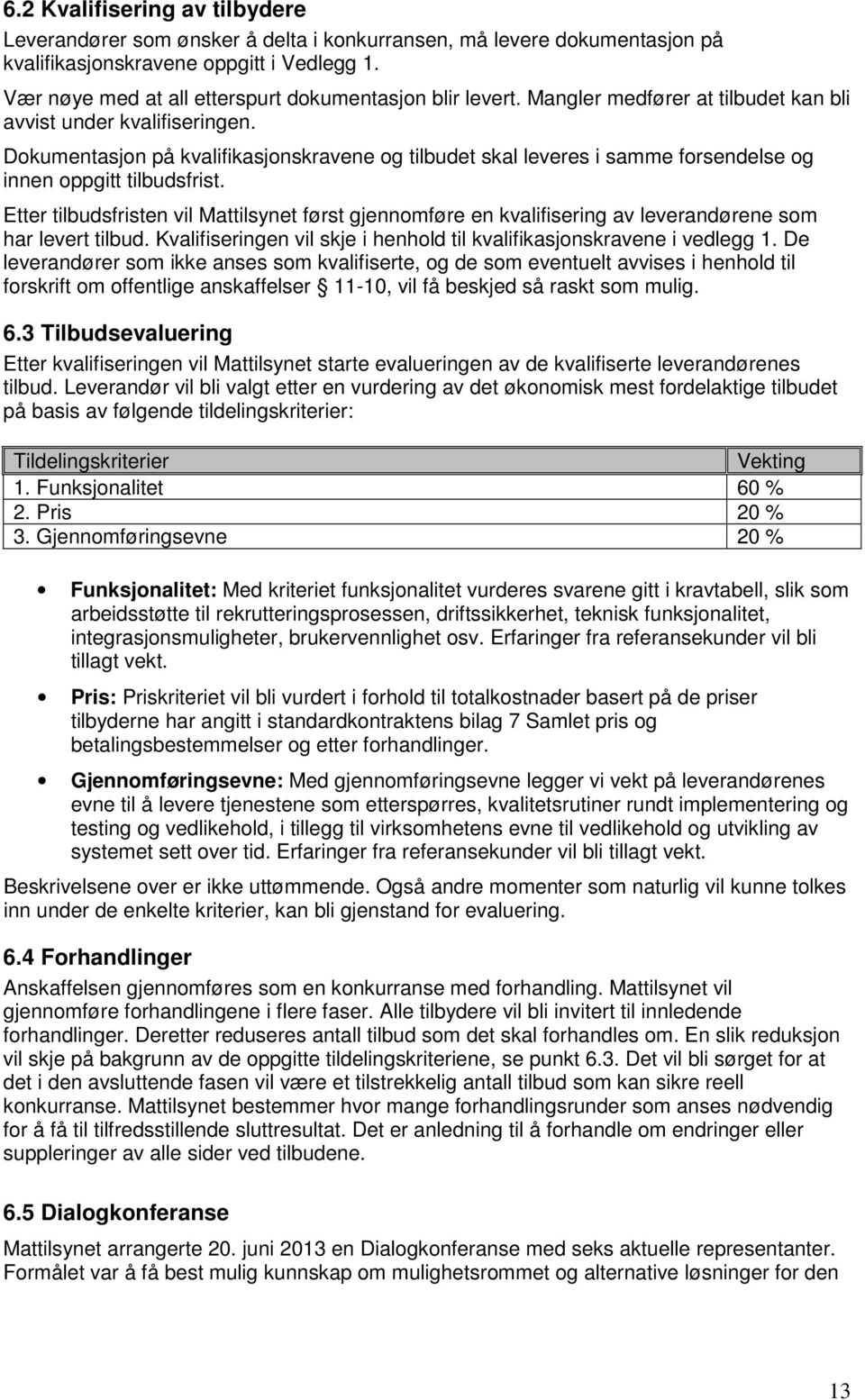 Dokumentasjon på kvalifikasjonskravene og tilbudet skal leveres i samme forsendelse og innen oppgitt tilbudsfrist.