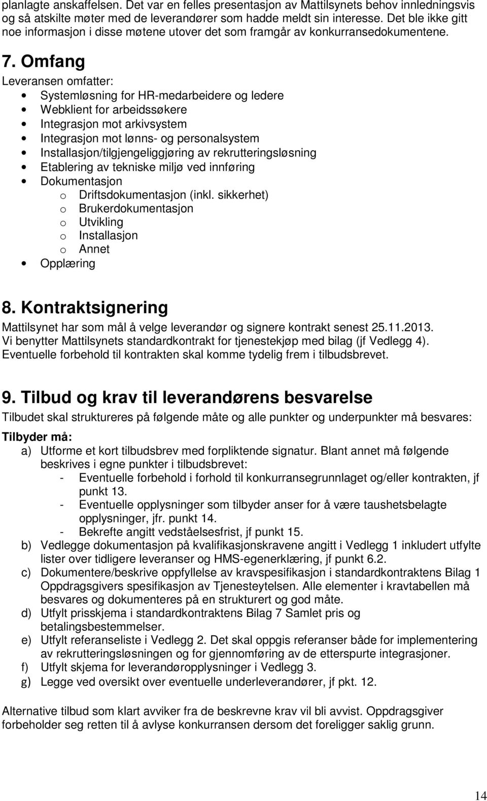 Omfang Leveransen omfatter: Systemløsning for HR-medarbeidere og ledere Webklient for arbeidssøkere Integrasjon mot arkivsystem Integrasjon mot lønns- og personalsystem