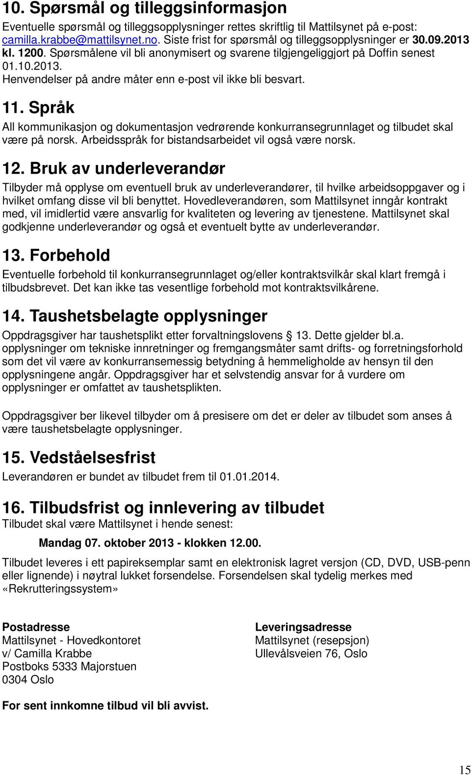 11. Språk All kommunikasjon og dokumentasjon vedrørende konkurransegrunnlaget og tilbudet skal være på norsk. Arbeidsspråk for bistandsarbeidet vil også være norsk. 12.