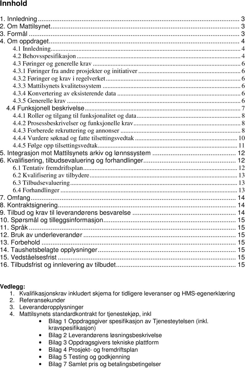 .. 8 4.4.2 Prosessbeskrivelser og funksjonelle krav... 8 4.4.3 Forberede rekruttering og annonser... 8 4.4.4 Vurdere søknad og fatte tilsettingsvedtak... 10 4.4.5 Følge opp tilsettingsvedtak... 11 5.