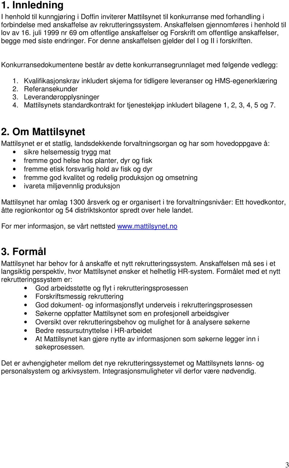 For denne anskaffelsen gjelder del I og II i forskriften. Konkurransedokumentene består av dette konkurransegrunnlaget med følgende vedlegg: 1.