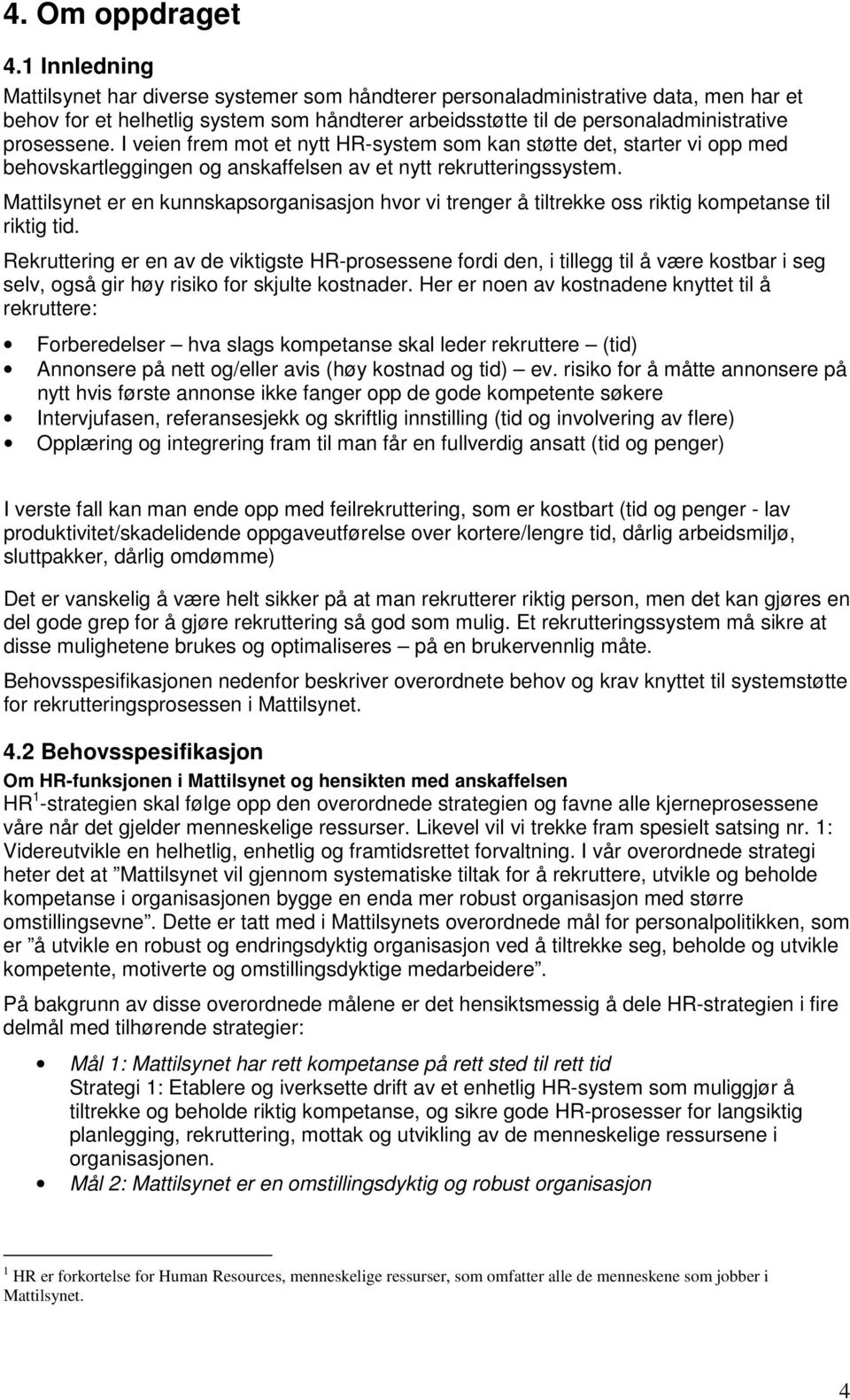 I veien frem mot et nytt HR-system som kan støtte det, starter vi opp med behovskartleggingen og anskaffelsen av et nytt rekrutteringssystem.