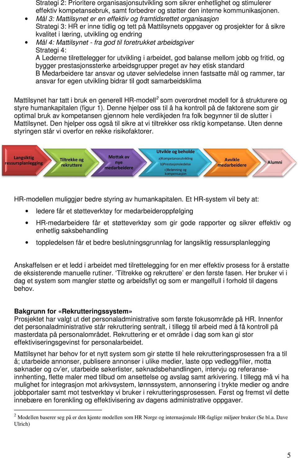 4: Mattilsynet - fra god til foretrukket arbeidsgiver Strategi 4: A Lederne tilrettelegger for utvikling i arbeidet, god balanse mellom jobb og fritid, og bygger prestasjonssterke arbeidsgrupper