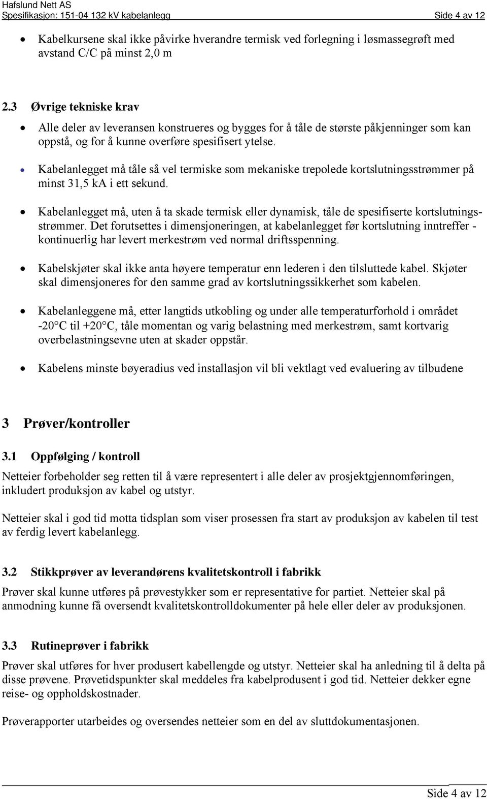 Kabelanlegget må tåle så vel termiske som mekaniske trepolede kortslutningsstrømmer på minst 31,5 ka i ett sekund.