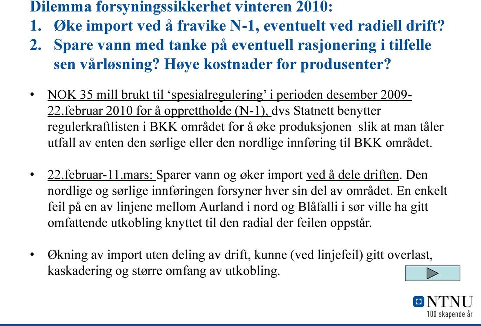 februar 2010 for å opprettholde (N-1), dvs Statnett benytter regulerkraftlisten i BKK området for å øke produksjonen slik at man tåler utfall av enten den sørlige eller den nordlige innføring til BKK