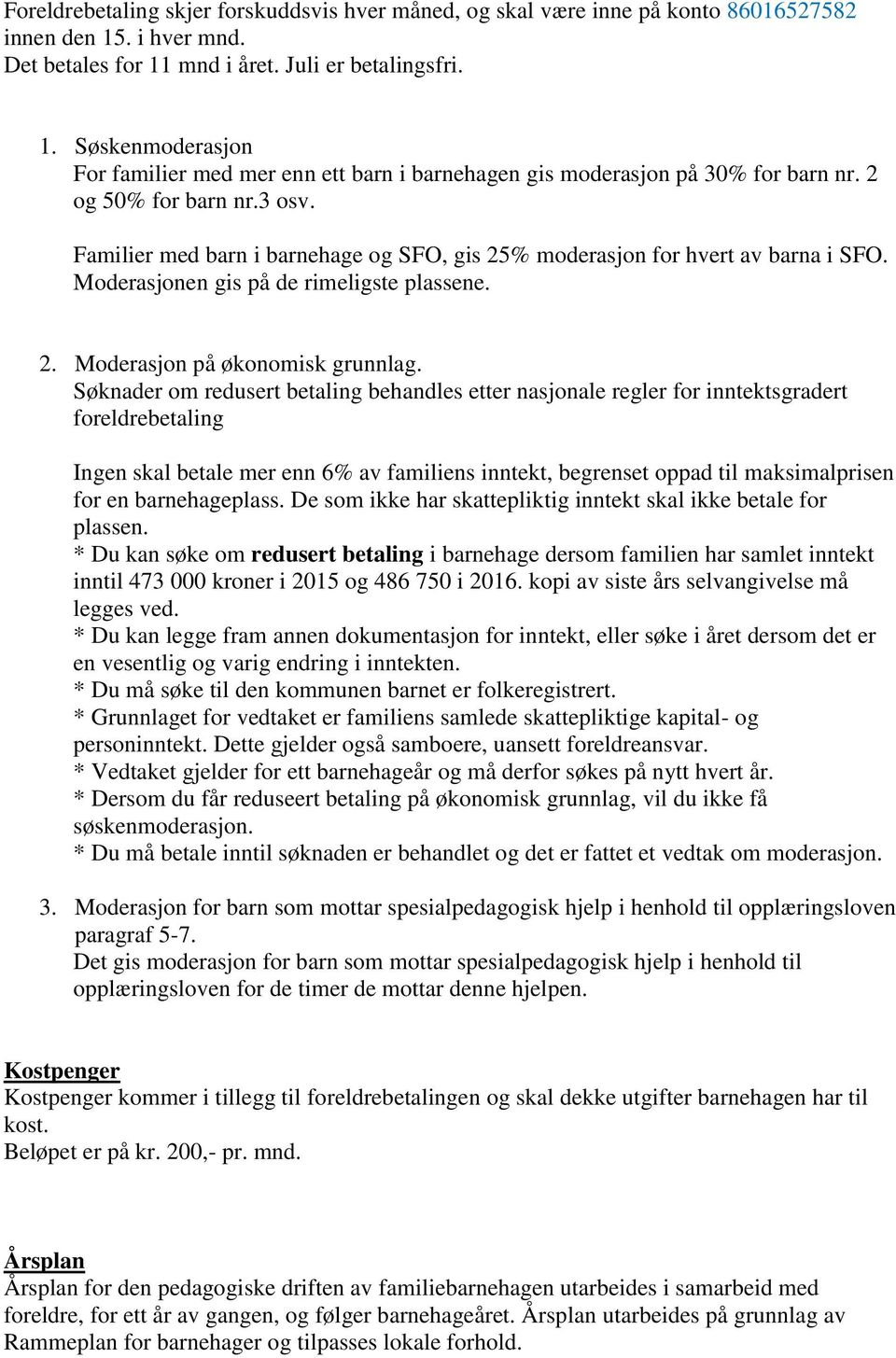 Søknader om redusert betaling behandles etter nasjonale regler for inntektsgradert foreldrebetaling Ingen skal betale mer enn 6% av familiens inntekt, begrenset oppad til maksimalprisen for en