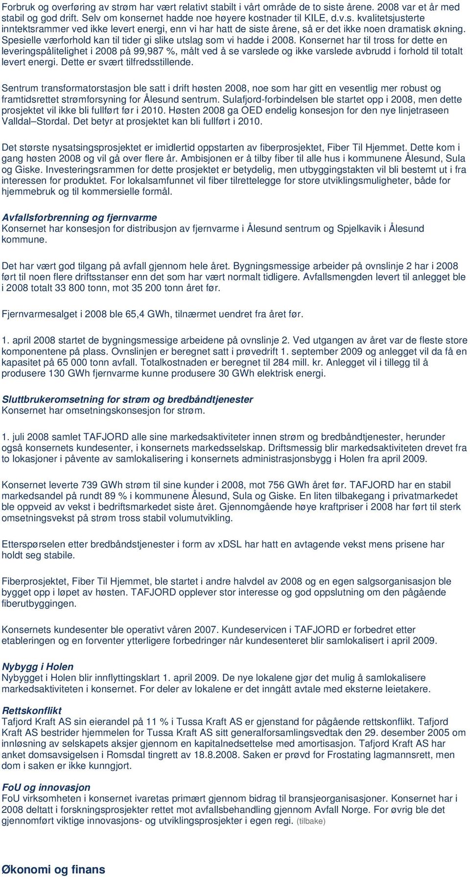 Konsernet har til tross for dette en leveringspålitelighet i 2008 på 99,987 %, målt ved å se varslede og ikke varslede avbrudd i forhold til totalt levert energi. Dette er svært tilfredsstillende.