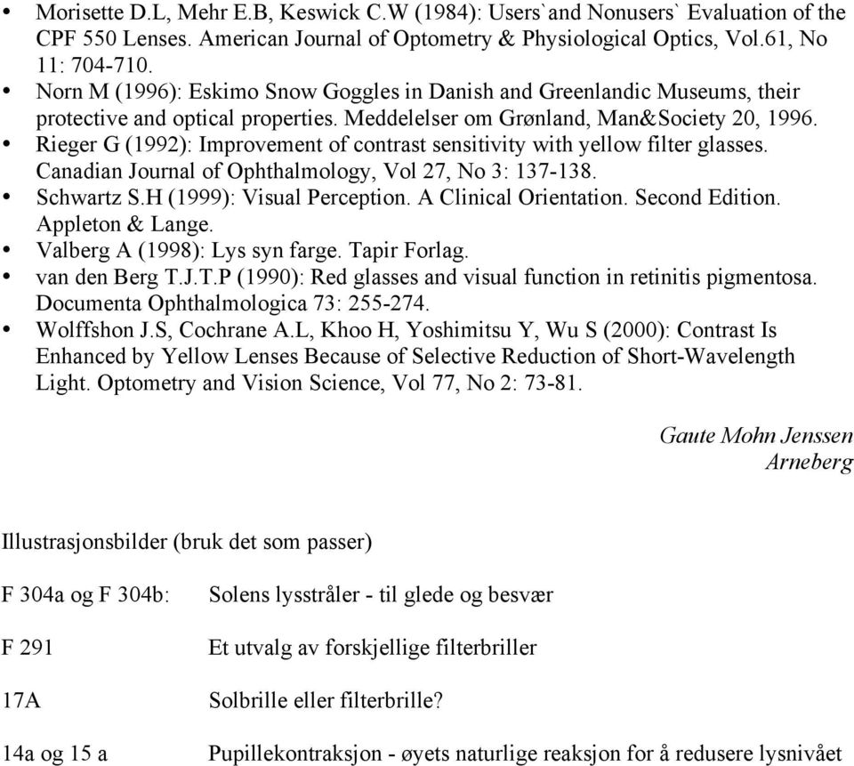 Rieger G (1992): Improvement of contrast sensitivity with yellow filter glasses. Canadian Journal of Ophthalmology, Vol 27, No 3: 137-138. Schwartz S.H (1999): Visual Perception.