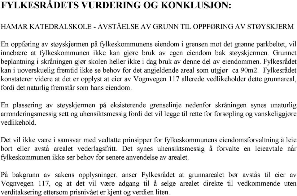 Fylkesrådet kan i uoverskuelig fremtid ikke se behov for det angjeldende areal som utgjør ca 90m2.