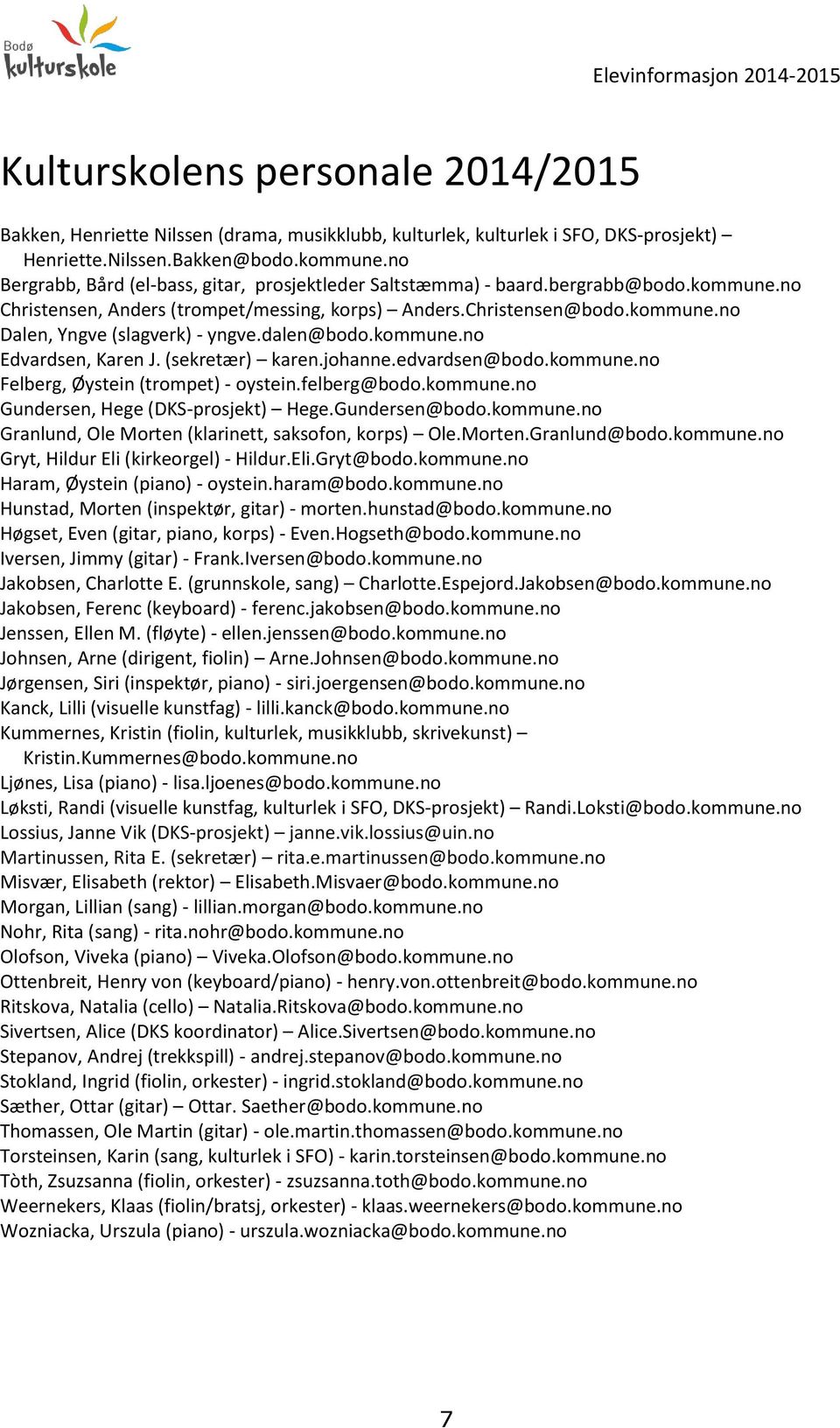 dalen@bodo.kommune.no Edvardsen, Karen J. (sekretær) karen.johanne.edvardsen@bodo.kommune.no Felberg, Øystein (trompet) - oystein.felberg@bodo.kommune.no Gundersen, Hege (DKS-prosjekt) Hege.