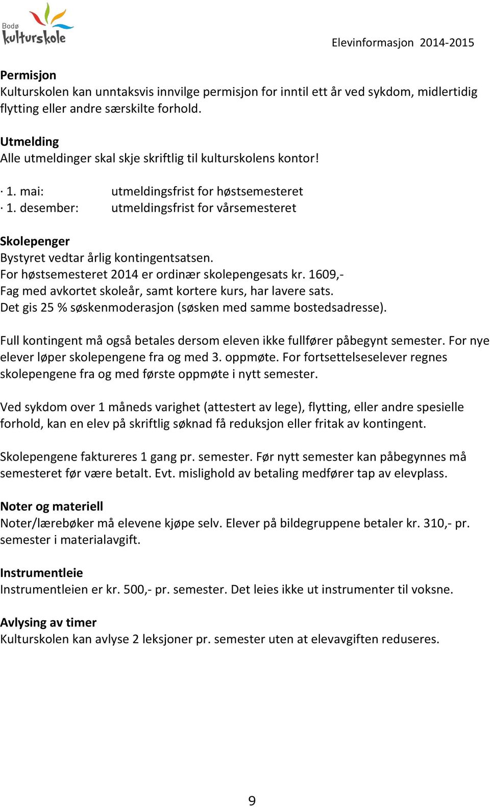 desember: utmeldingsfrist for vårsemesteret Skolepenger Bystyret vedtar årlig kontingentsatsen. For høstsemesteret 2014 er ordinær skolepengesats kr.