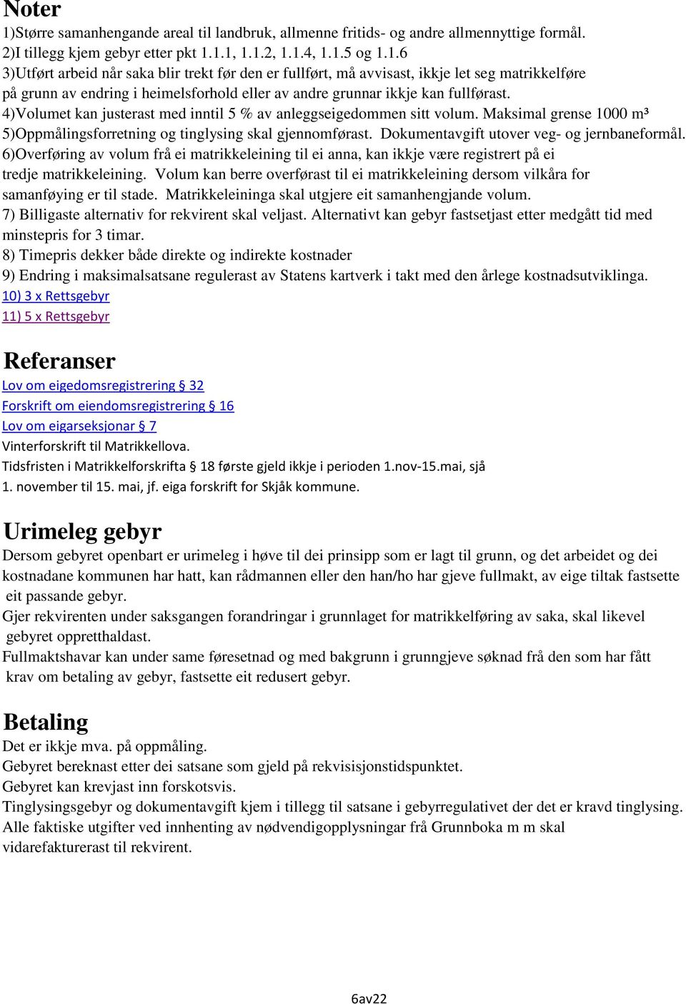 6)Overføring av volum frå ei matrikkeleining til ei anna, kan ikkje være registrert på ei tredje matrikkeleining.