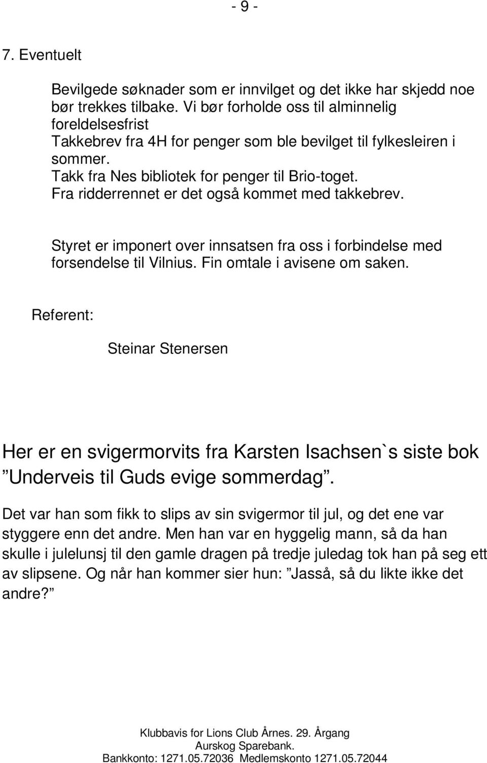 Fra ridderrennet er det også kommet med takkebrev. Styret er imponert over innsatsen fra oss i forbindelse med forsendelse til Vilnius. Fin omtale i avisene om saken.