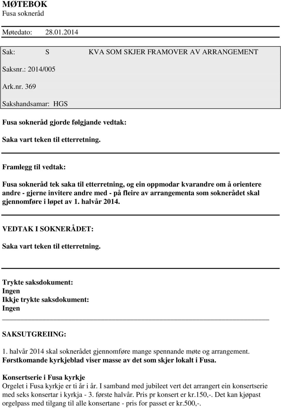 løpet av 1. halvår 2014. VDTAK SOKNRÅDT: Saka vart teken til etterretning. Trykte saksdokument: ngen kkje trykte saksdokument: ngen SAKSUTGRNG: 1.