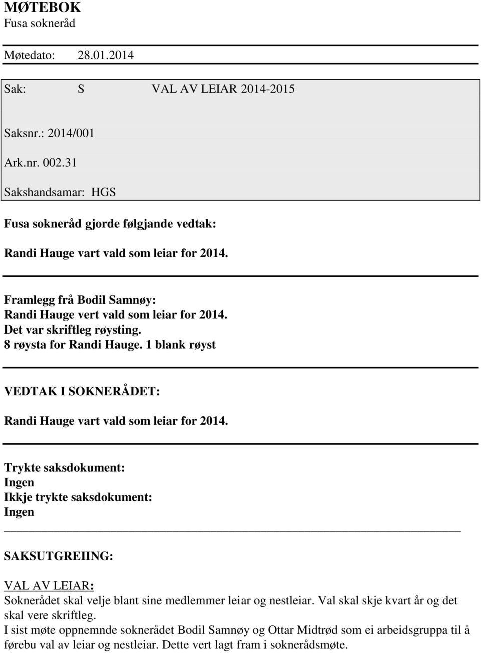 Det var skriftleg røysting. 8 røysta for Randi Hauge. 1 blank røyst VDTAK SOKNRÅDT: Randi Hauge vart vald som leiar for 2014.