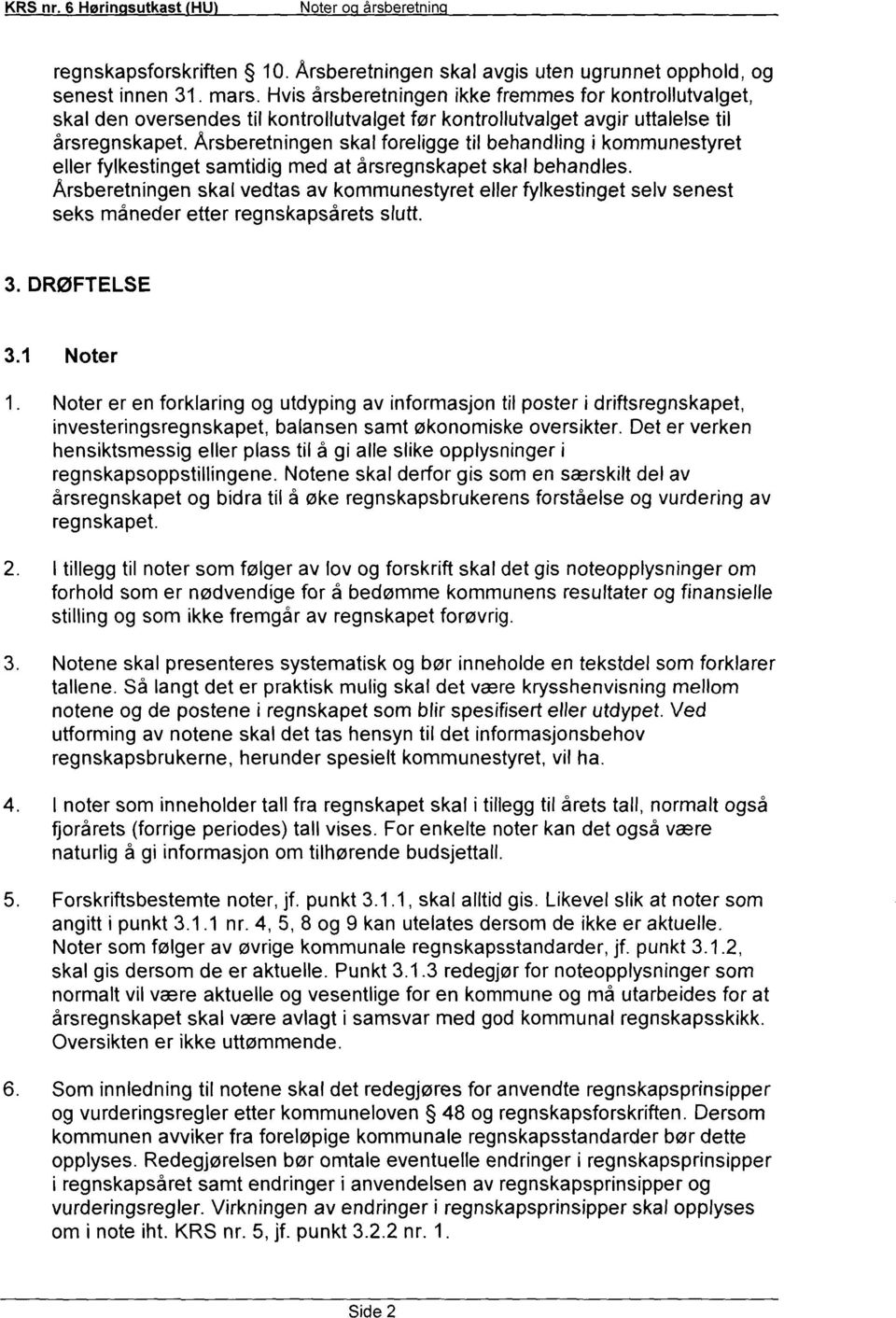 Årsberetningen skal foreligge til behandling i kommunestyret eller fylkestinget samtidig med at årsregnskapet skal behandles.