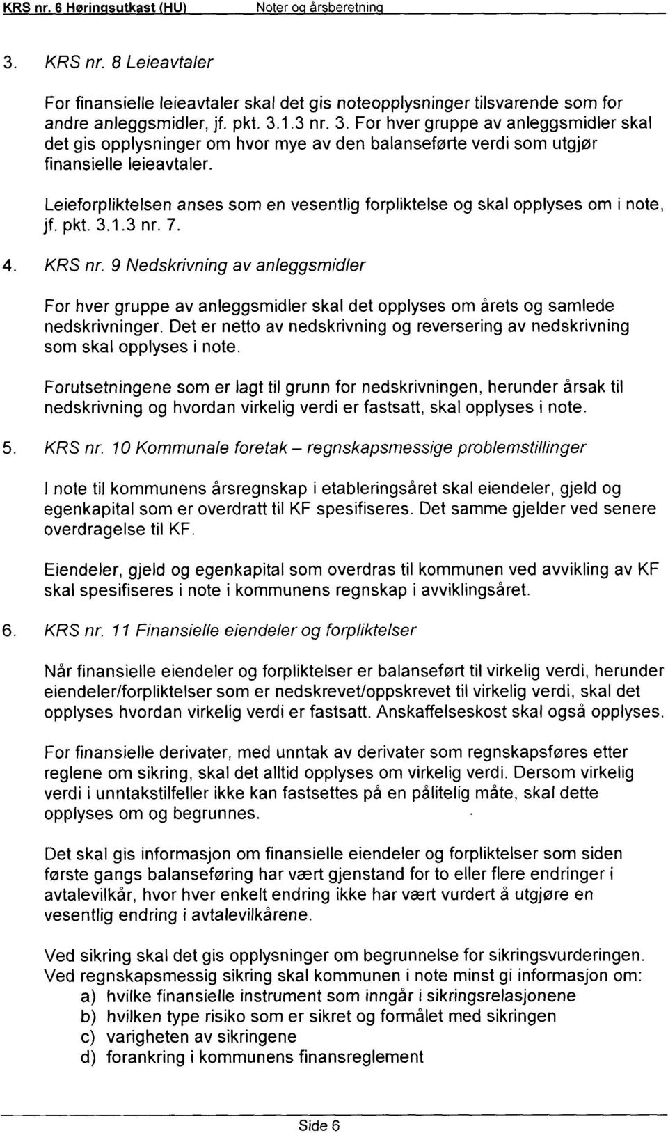 Leieforpliktelsen anses som en vesentlig forpliktelse og skal opplyses om i note, jf. pkt. 3.1.3 nr. 7. KRS nr.