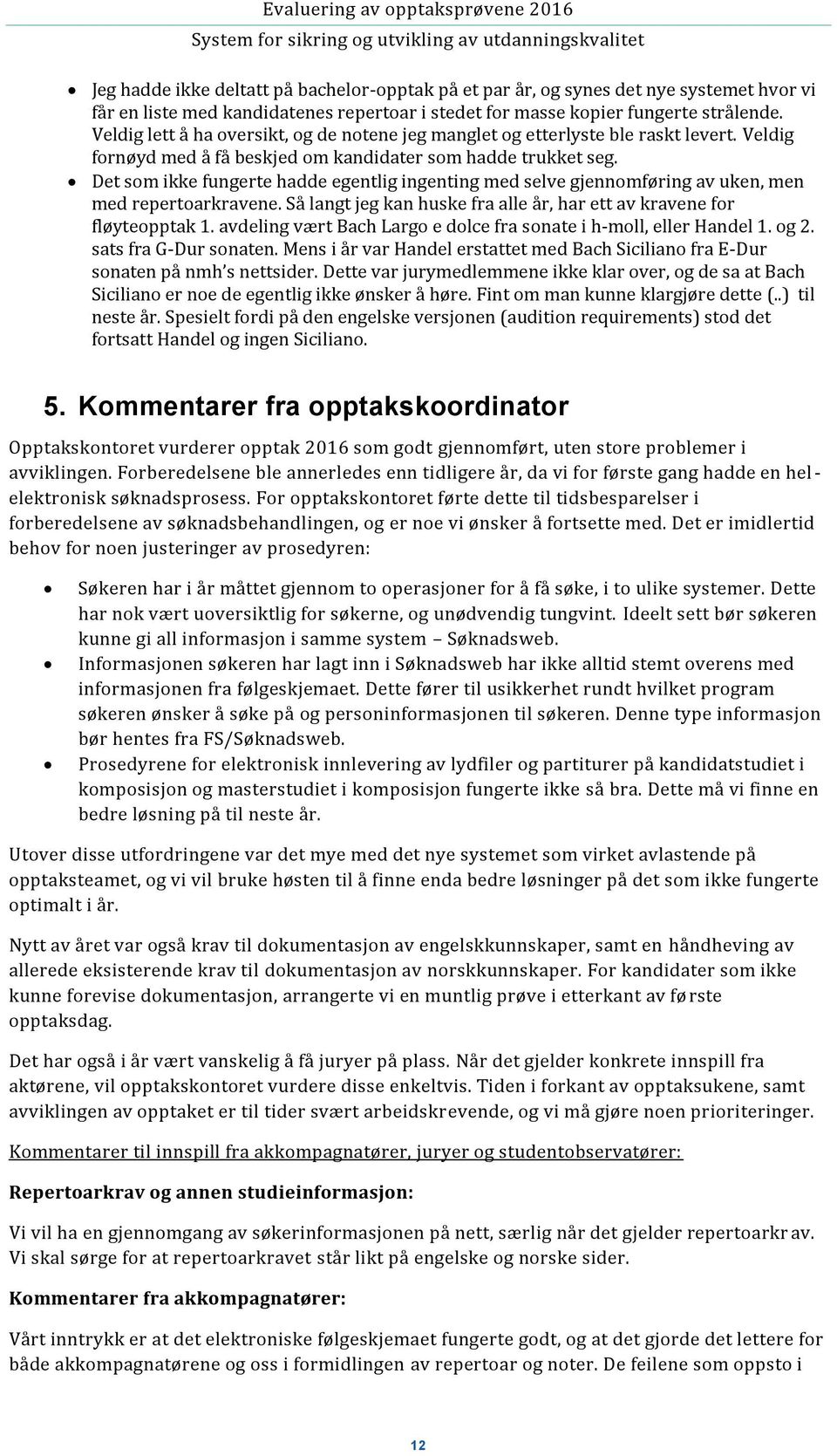 Det som ikke fungerte hadde egentlig ingenting med selve gjennomføring av uken, men med repertoarkravene. Så langt jeg kan huske fra alle år, har ett av kravene for fløyteopptak 1.