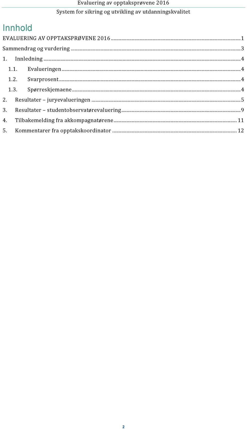 .. 4 1.3. Spørreskjemaene... 4 2. Resultater juryevalueringen... 5 3.