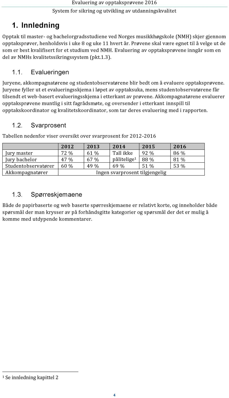 3). 1.1. Evalueringen Juryene, akkompagnatørene og studentobservatørene blir bedt om å evaluere opptaksprøvene.