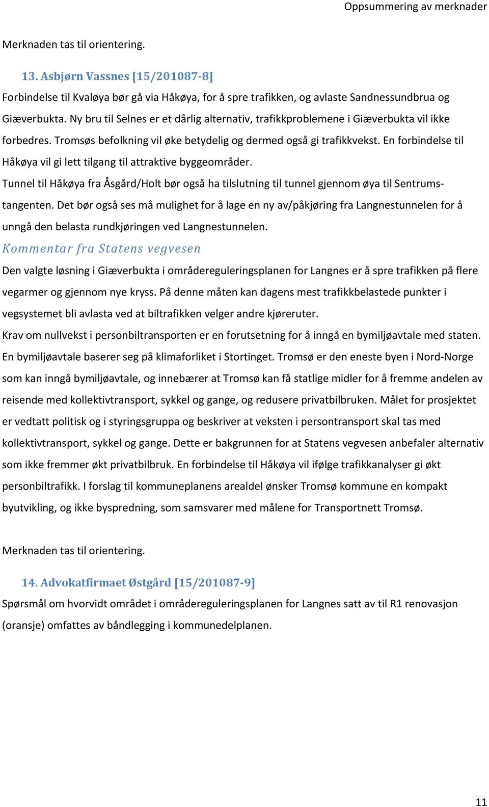 En forbindelse til Håkøya vil gi lett tilgang til attraktive byggeområder. Tunnel til Håkøya fra Åsgård/Holt bør også ha tilslutning til tunnel gjennom øya til Sentrumstangenten.