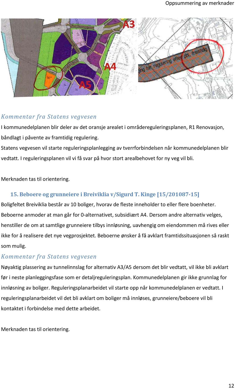 Beboere og grunneiere i Breiviklia v/sigurd T. Kinge [15/201087-15] Boligfeltet Breiviklia består av 10 boliger, hvorav de fleste inneholder to eller flere boenheter.