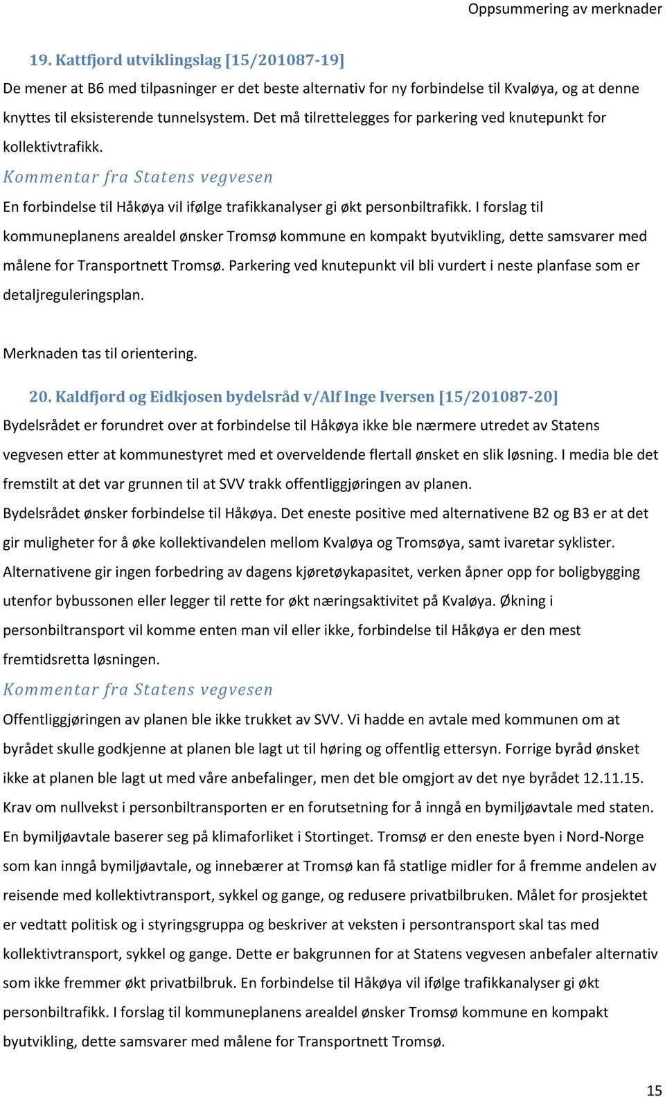 I forslag til kommuneplanens arealdel ønsker Tromsø kommune en kompakt byutvikling, dette samsvarer med målene for Transportnett Tromsø.
