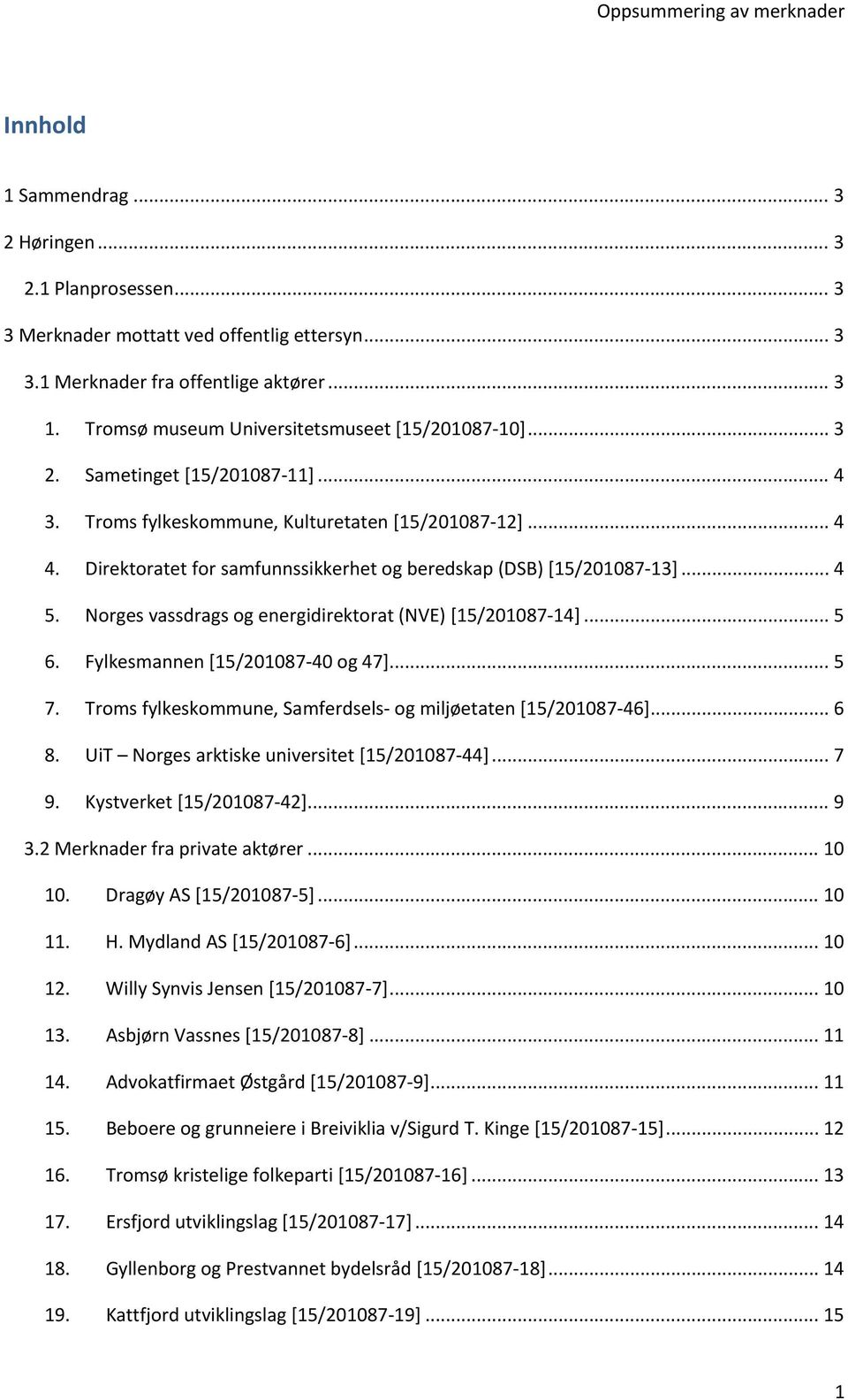 Direktoratet for samfunnssikkerhet og beredskap (DSB) [15/201087-13]... 4 5. Norges vassdrags og energidirektorat (NVE) [15/201087-14]... 5 6. Fylkesmannen [15/201087-40 og 47]... 5 7.