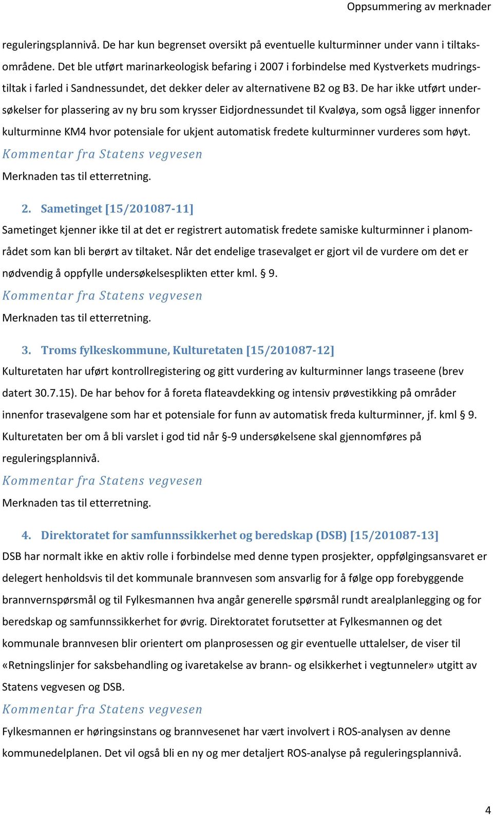 De har ikke utført undersøkelser for plassering av ny bru som krysser Eidjordnessundet til Kvaløya, som også ligger innenfor kulturminne KM4 hvor potensiale for ukjent automatisk fredete kulturminner