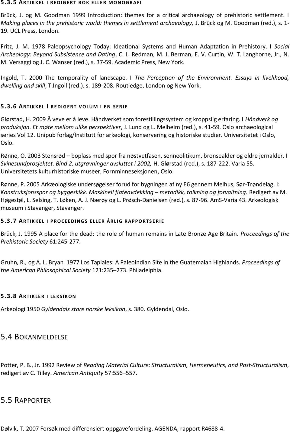 I Social Archeology: Beyond Subsistence and Dating, C. L. Redman, M. J. Berman, E. V. Curtin, W. T. Langhorne, Jr., N. M. Versaggi og J. C. Wanser (red.), s. 37-59. Academic Press, New York.