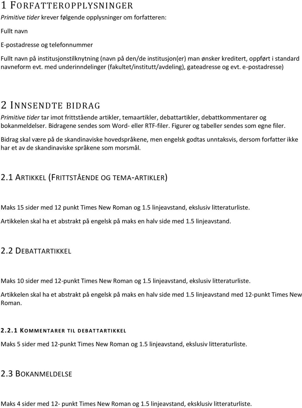 e-postadresse) 2 INNSENDTE BIDRAG Primitive tider tar imot frittstående artikler, temaartikler, debattartikler, debattkommentarer og bokanmeldelser. Bidragene sendes som Word- eller RTF-filer.