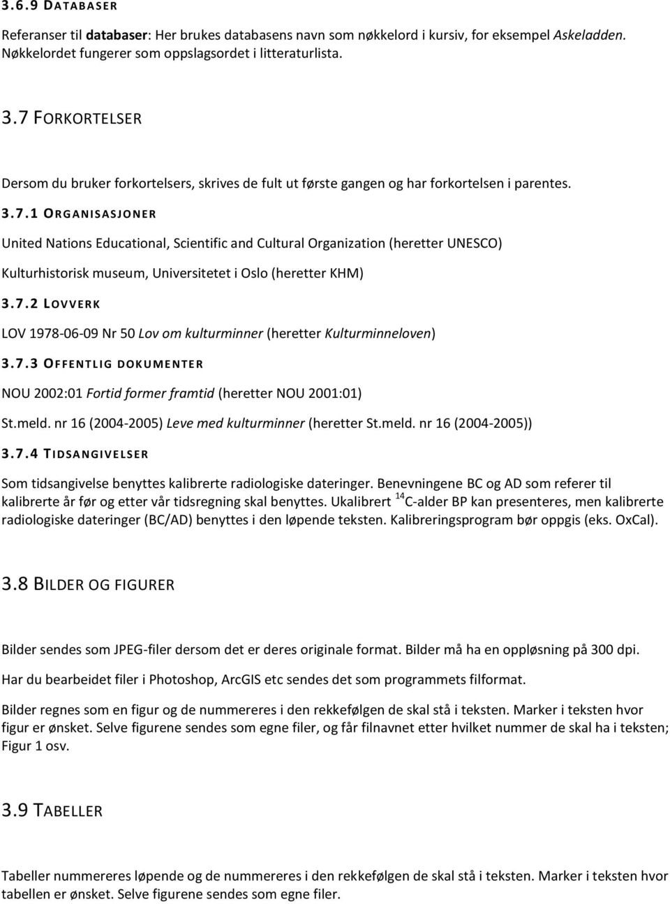 7.2 L O V V E R K LOV 1978-06-09 Nr 50 Lov om kulturminner (heretter Kulturminneloven) 3.7.3 O F F E N T L I G D O K U M E N T E R NOU 2002:01 Fortid former framtid (heretter NOU 2001:01) St.meld.