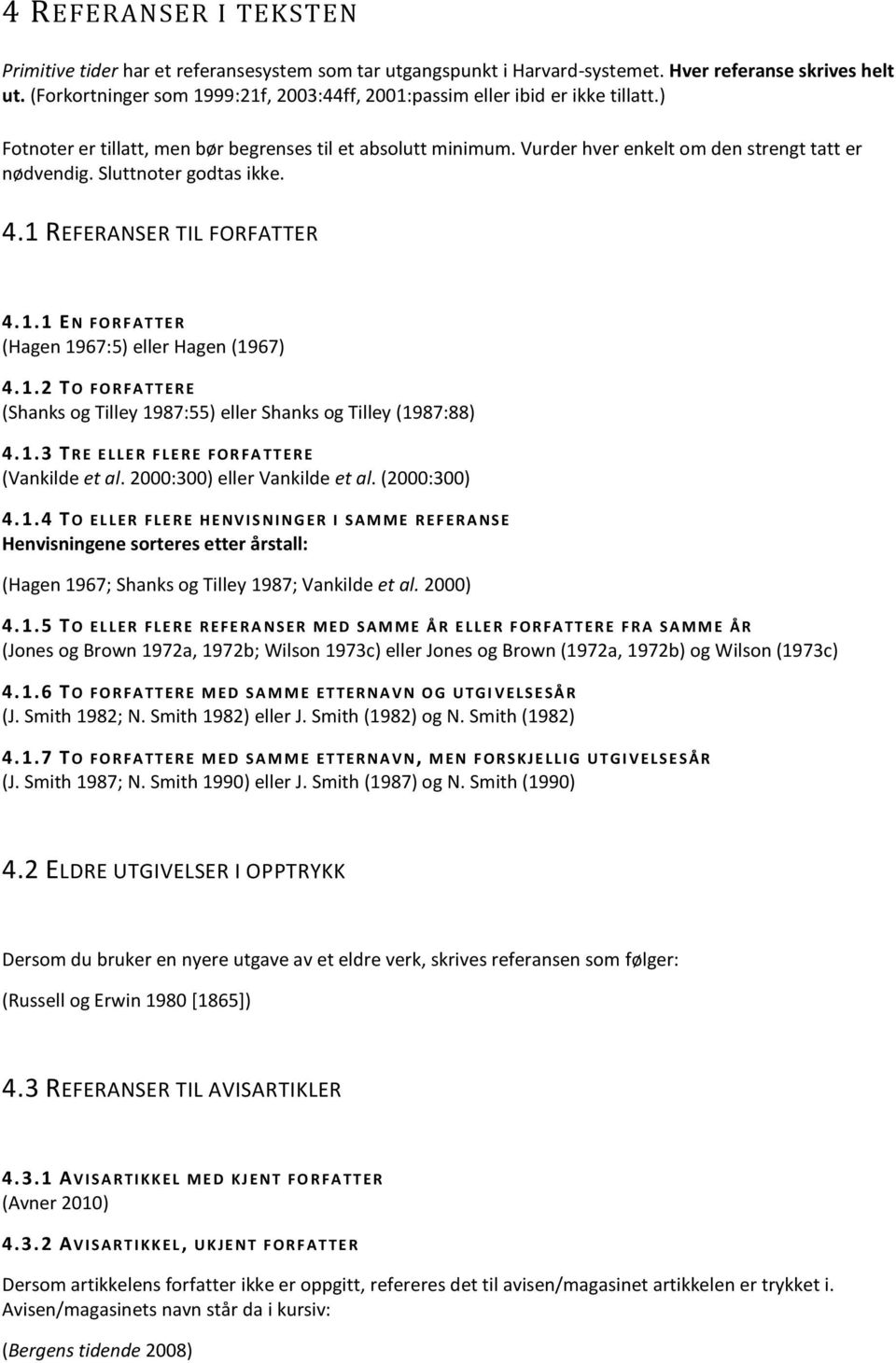 Sluttnoter godtas ikke. 4.1 REFERANSER TIL FORFATTER 4.1.1 EN FORFATT E R (Hagen 1967:5) eller Hagen (1967) 4.1.2 T O F O R F A T T E R E (Shanks og Tilley 1987:55) eller Shanks og Tilley (1987:88) 4.