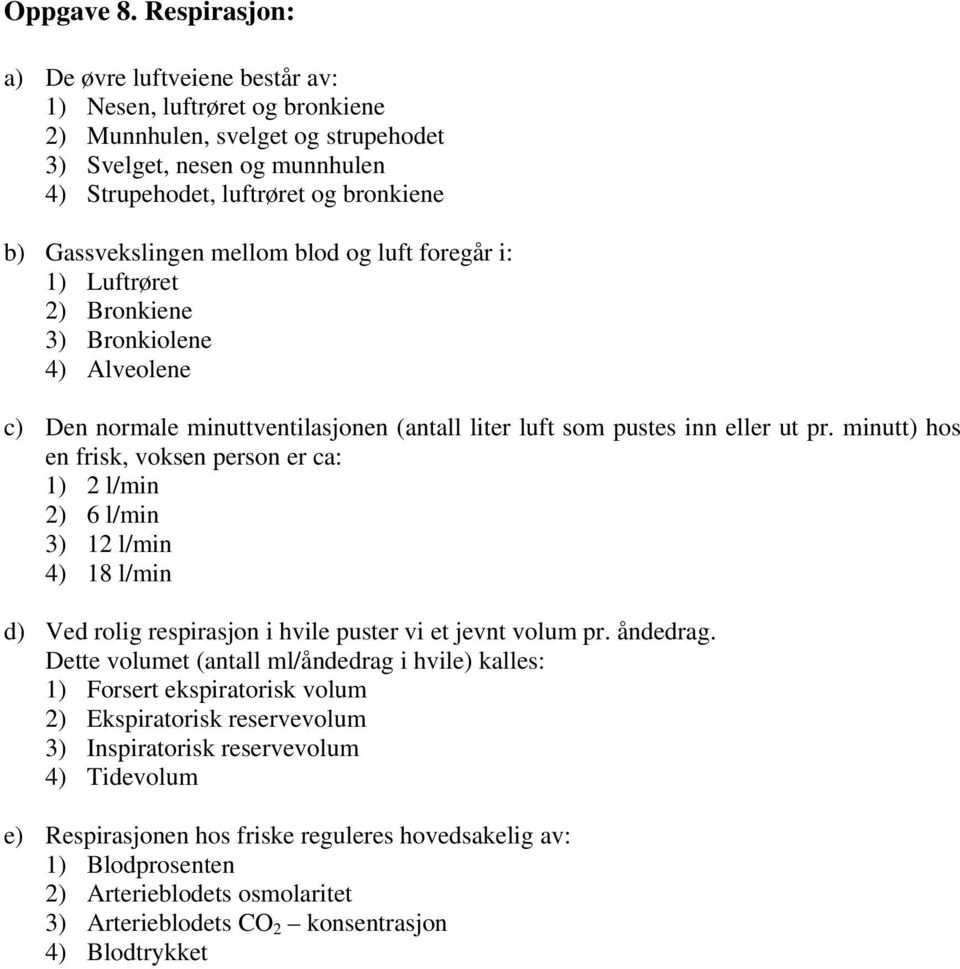 Gassvekslingen mellom blod og luft foregår i: 1) Luftrøret 2) Bronkiene 3) Bronkiolene 4) Alveolene c) Den normale minuttventilasjonen (antall liter luft som pustes inn eller ut pr.