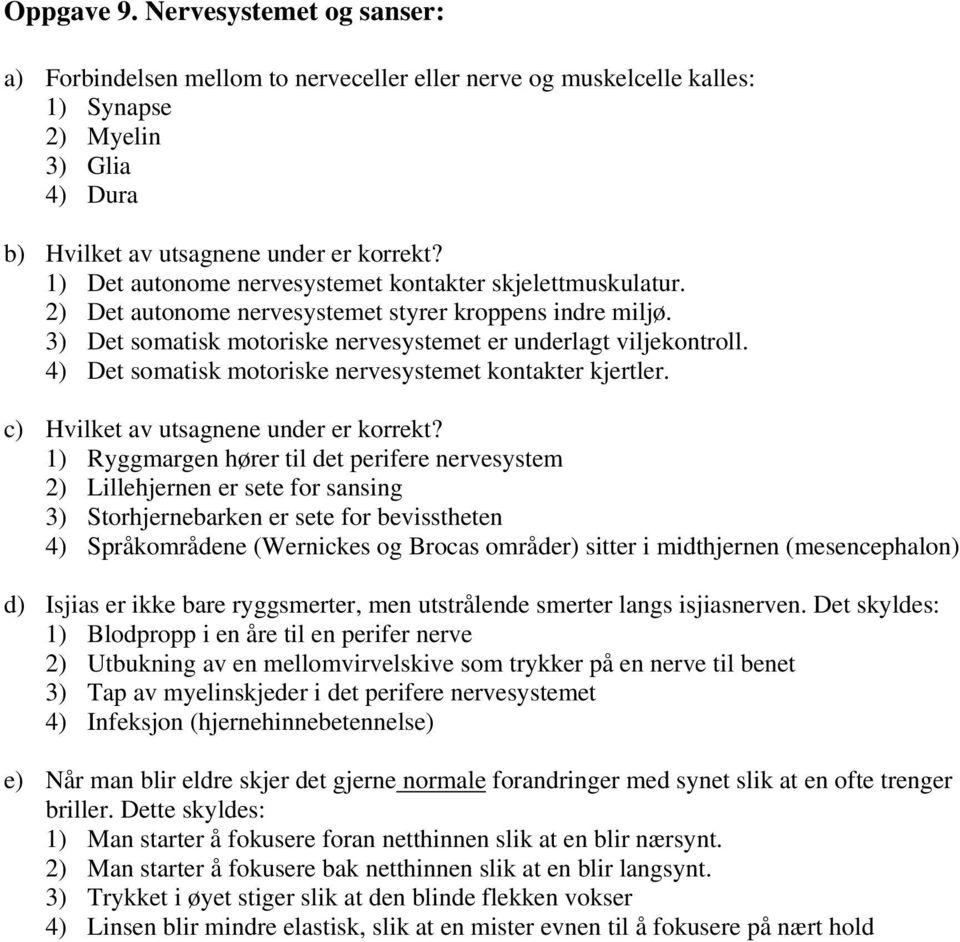 4) Det somatisk motoriske nervesystemet kontakter kjertler. c) Hvilket av utsagnene under er korrekt?