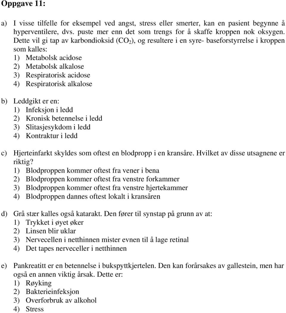 b) Leddgikt er en: 1) Infeksjon i ledd 2) Kronisk betennelse i ledd 3) Slitasjesykdom i ledd 4) Kontraktur i ledd c) Hjerteinfarkt skyldes som oftest en blodpropp i en kransåre.