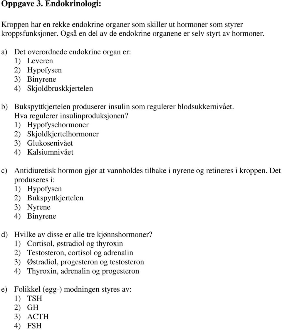 Hva regulerer insulinproduksjonen? 1) Hypofysehormoner 2) Skjoldkjertelhormoner 3) Glukosenivået 4) Kalsiumnivået c) Antidiuretisk hormon gjør at vannholdes tilbake i nyrene og retineres i kroppen.