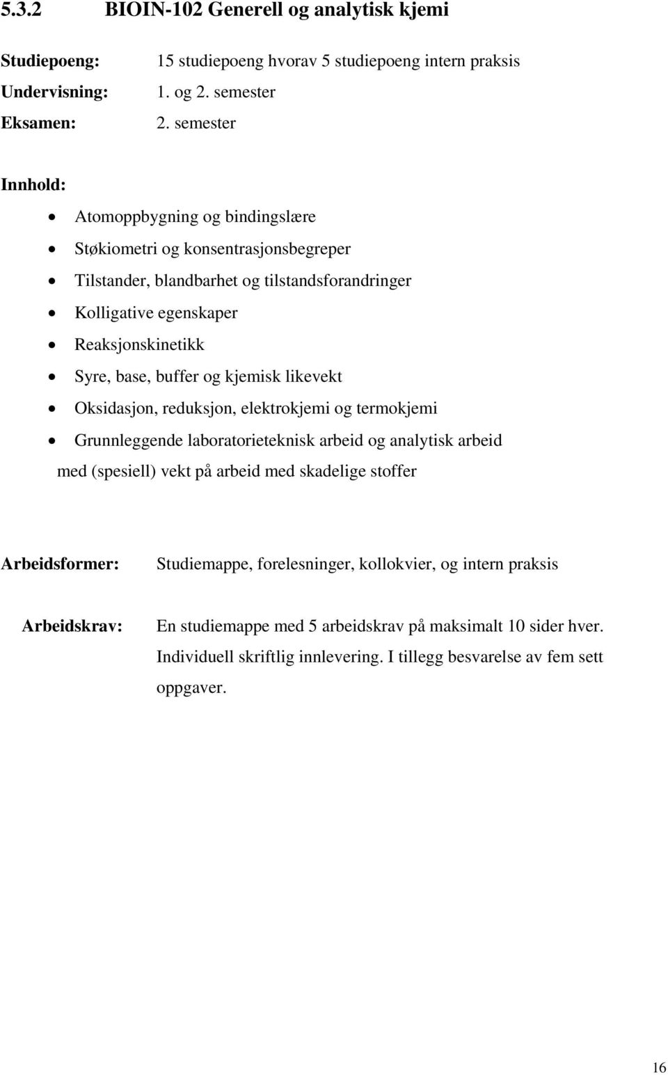 buffer og kjemisk likevekt Oksidasjon, reduksjon, elektrokjemi og termokjemi Grunnleggende laboratorieteknisk arbeid og analytisk arbeid med (spesiell) vekt på arbeid med skadelige stoffer