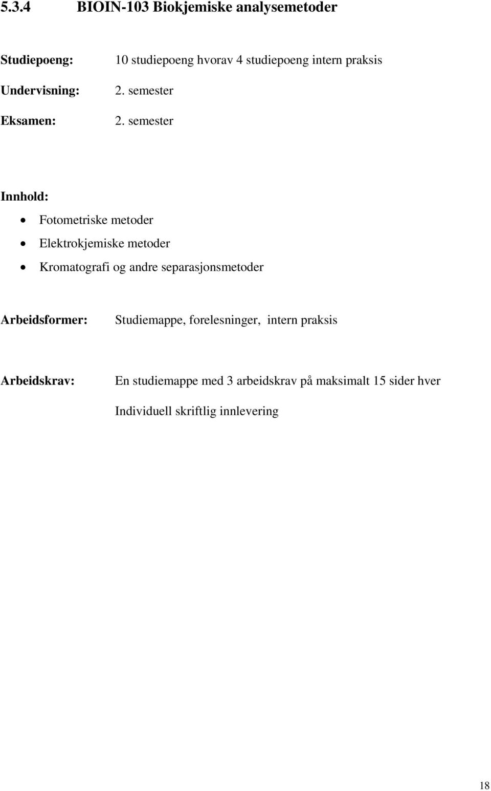 semester Innhold: Fotometriske metoder Elektrokjemiske metoder Kromatografi og andre separasjonsmetoder