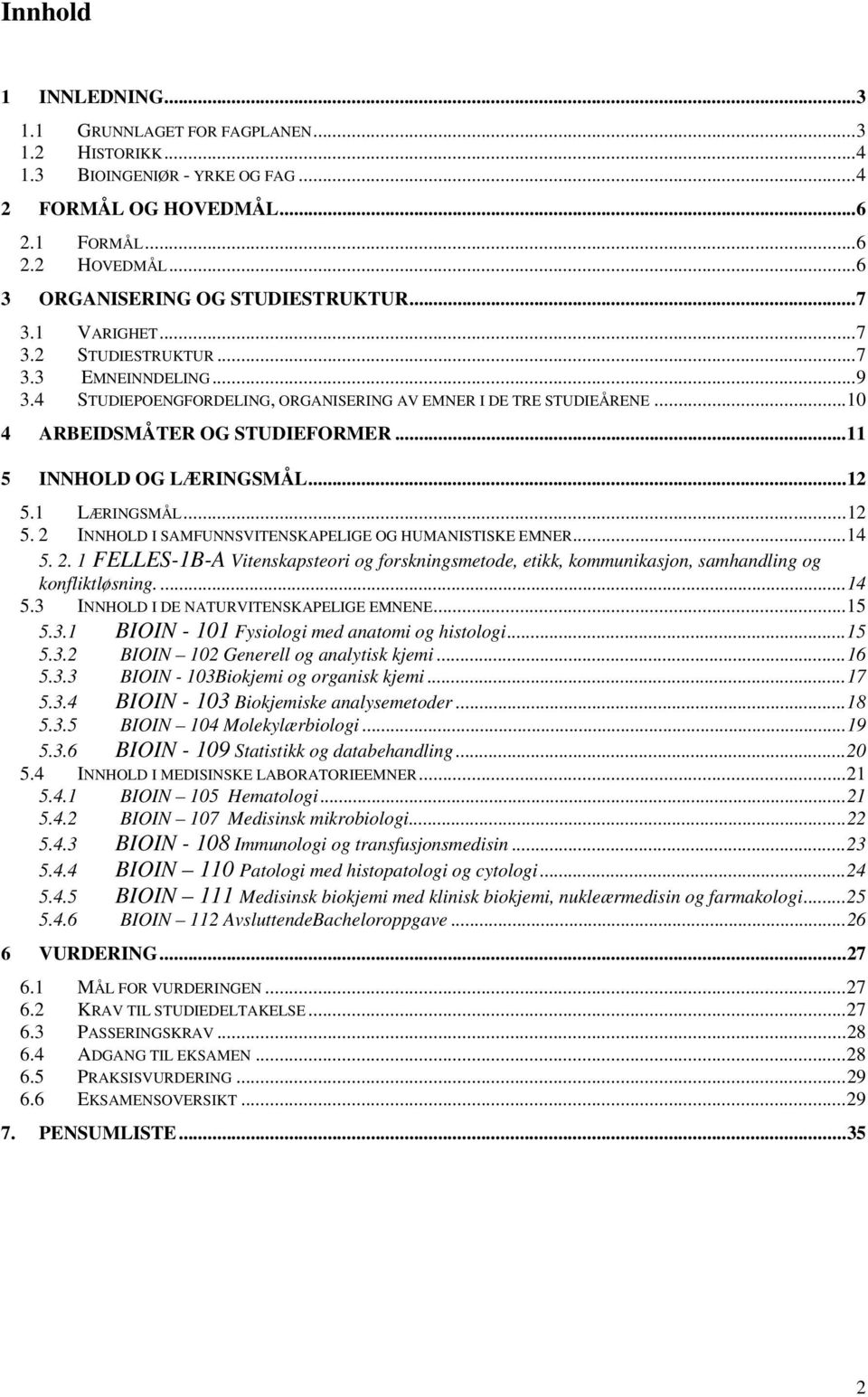 ..12 5.1 5. 2 LÆRINGSMÅL...12 INNHOLD I SAMFUNNSVITENSKAPELIGE OG HUMANISTISKE EMNER...14 5. 2. 1 FELLES-1B-A Vitenskapsteori og forskningsmetode, etikk, kommunikasjon, samhandling og konfliktløsning.