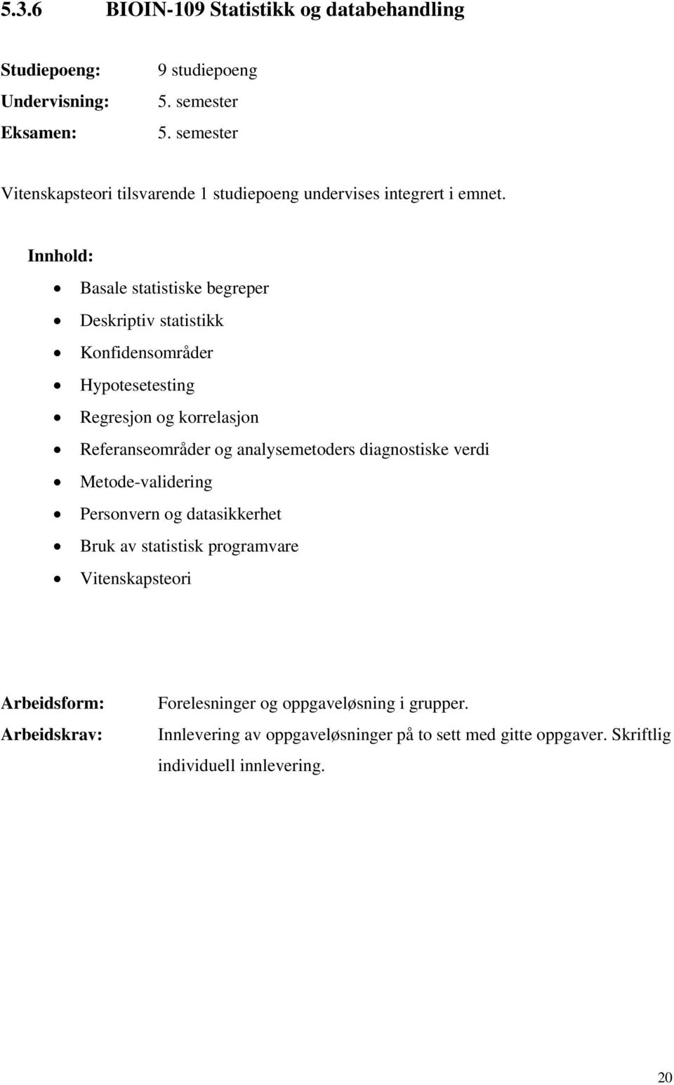 Innhold: Basale statistiske begreper Deskriptiv statistikk Konfidensområder Hypotesetesting Regresjon og korrelasjon Referanseområder og analysemetoders