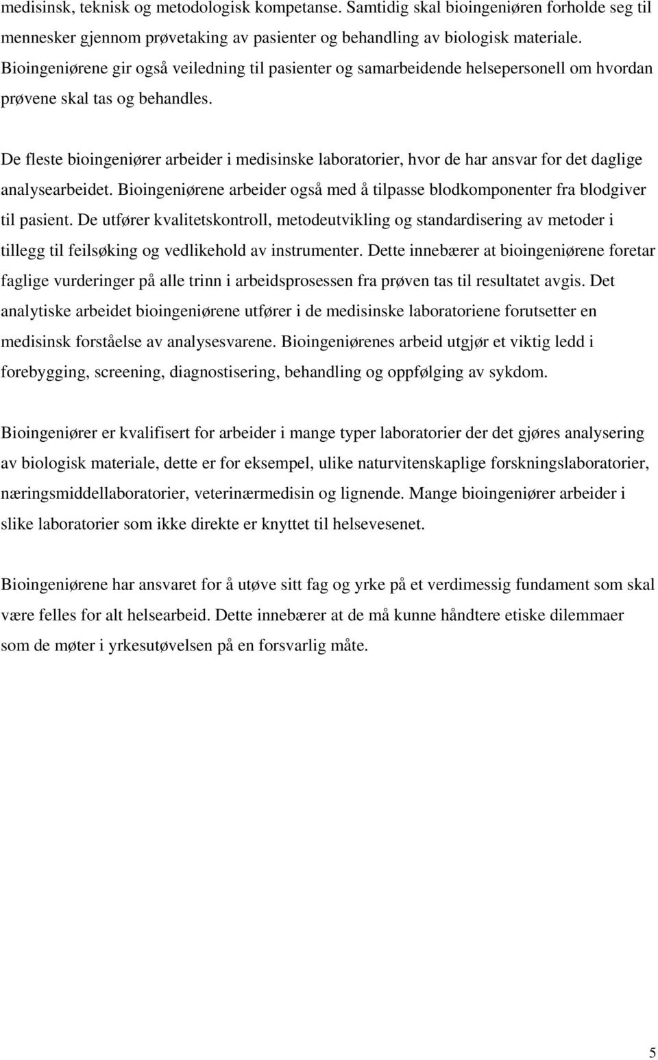 De fleste bioingeniører arbeider i medisinske laboratorier, hvor de har ansvar for det daglige analysearbeidet. Bioingeniørene arbeider også med å tilpasse blodkomponenter fra blodgiver til pasient.