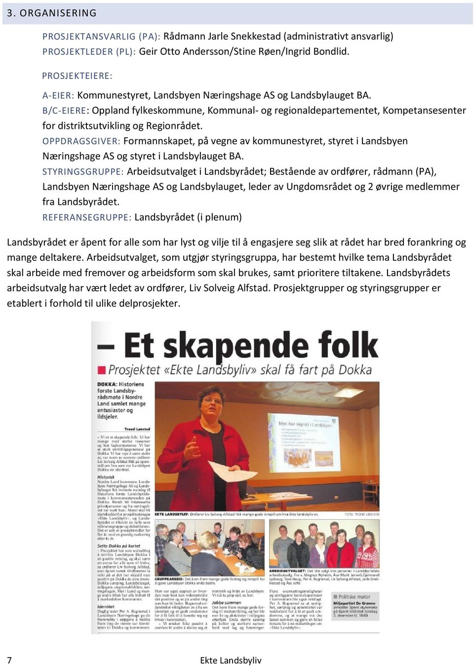 B/C-EIERE: Oppland fylkeskommune, Kommunal- og regionaldepartementet, Kompetansesenter for distriktsutvikling og Regionrådet.