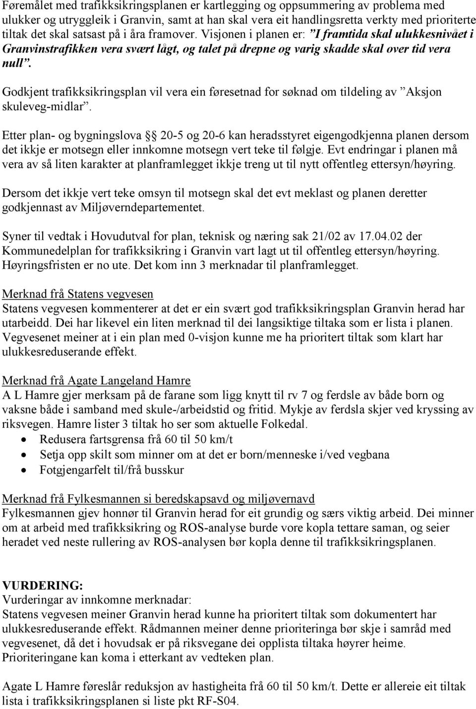 Godkjent trafikksikringsplan vil vera ein føresetnad for søknad om tildeling av Aksjon skuleveg-midlar.