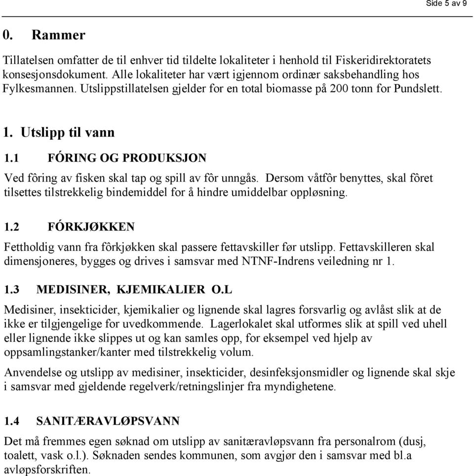 1 FÓRNG OG PRODUKSJON Ved fôring av fisken skal tap og spill av fôr unngås. Dersom våtfôr benyttes, skal fôret tilsettes tilstrekkelig bindemiddel for å hindre umiddelbar oppløsning. 1.