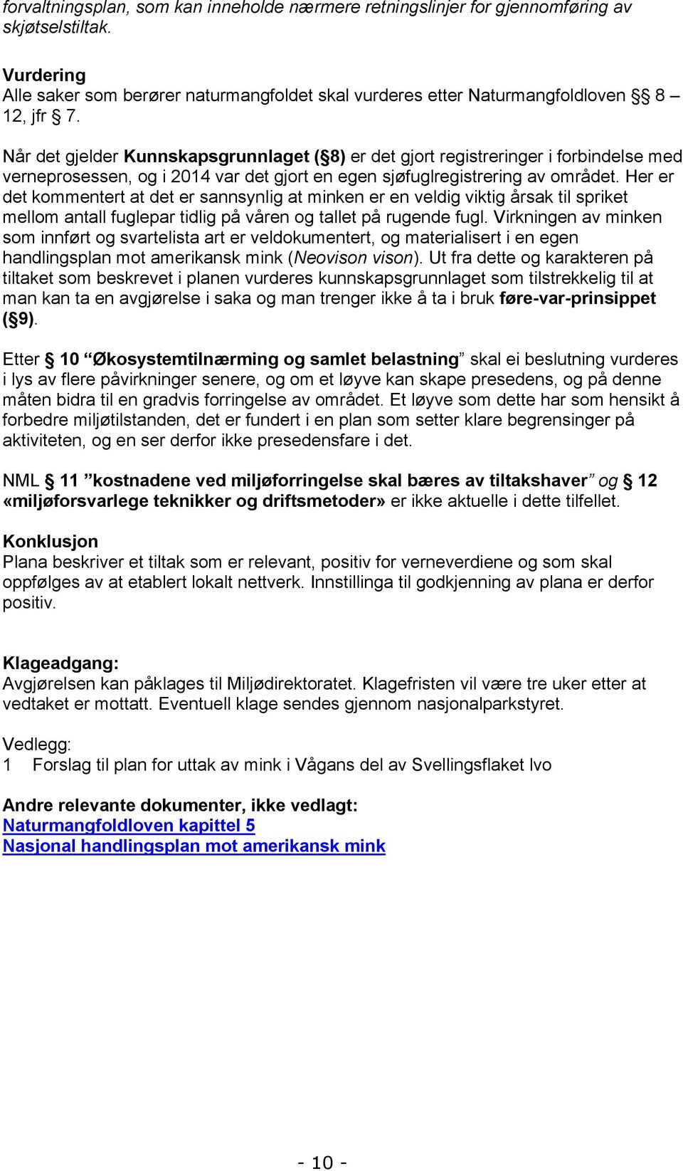 Her er det kommentert at det er sannsynlig at minken er en veldig viktig årsak til spriket mellom antall fuglepar tidlig på våren og tallet på rugende fugl.