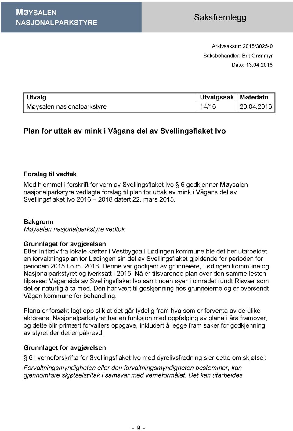 2016 Plan for uttak av mink i Vågans del av Svellingsflaket lvo Forslag til vedtak Med hjemmel i forskrift for vern av Svellingsflaket lvo 6 godkjenner Møysalen nasjonalparkstyre vedlagte forslag til